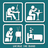 Untrue The Band - Work - Eat - TV - Sleep