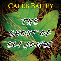 Caleb Bailey - The Ghost of Eli Jones