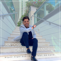 Miguel Angel Guerra - Una Dosis de Tu Amor (feat. Ed Calle)
