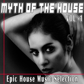 Various Artists - Myth of the House, Vol. 1 (Epic House Music Selection)