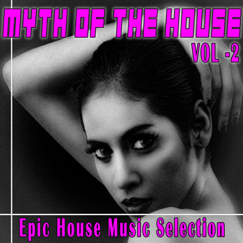 Various Artists - Myth of the House, Vol. 2 (Epic House Music Selection)