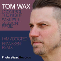 Tom Wax - I Control the Night / I Am Addicted (Remixes)
