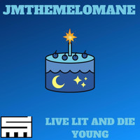 Jmthemelomane - Live Lit and Die Young (Explicit)