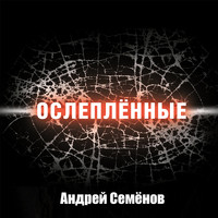 Андрей Семёнов - Ослеплённые