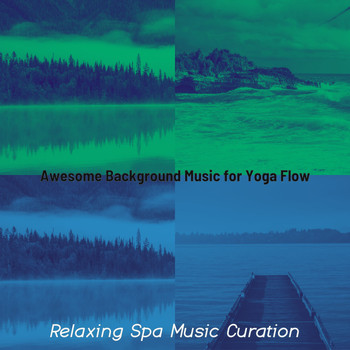 Relaxing Spa Music Curation - Awesome Background Music for Yoga Flow