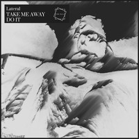 Lateral - Take Me Away / Do It
