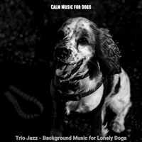 Calm Music for Dogs - Trio Jazz - Background Music for Lonely Dogs