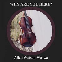 Allan Watson Waswa / - Why Are You Here?