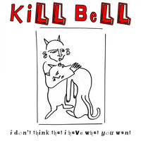 Kill Bell / - I Don't Think That I Have What You Want