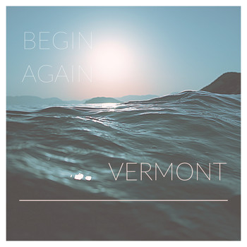 Vermont - Begin Again