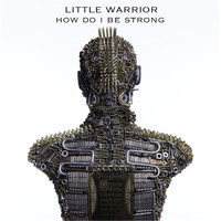 Little Warrior - How Do I Be Strong