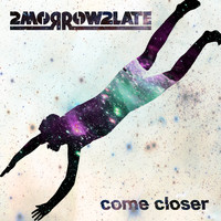 2morrow2late / - Come Closer