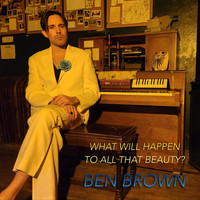Ben Brown - What Will Happen to All That Beauty?
