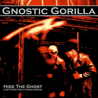 Gnostic Gorilla - Hide the Ghost: Last Rites for a Fading Dream