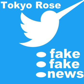 Tokyo Rose - Fake Fake News
