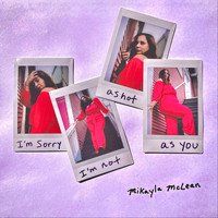 Mikayla McLean - I'm Sorry I'm Not as Hot as You (Explicit)
