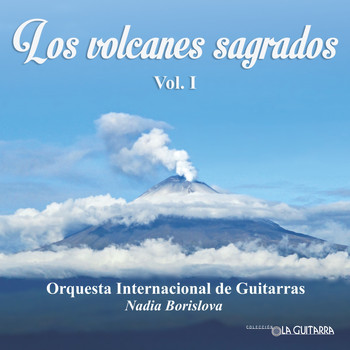 Orquesta Internacional de Guitarras & Nadia Borislova - Los Volcanes Sagrados, Vol. 1