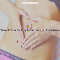 Relaxing Spa Music Society - Vibrant Music for Deep Tissue Massage - Shakuhachi