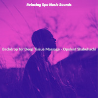 Relaxing Spa Music Sounds - Backdrop for Deep Tissue Massage - Opulent Shakuhachi