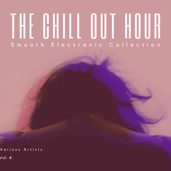 Various Artists - The Chill Out Hour (Smooth Electronic Collection), Vol. 4