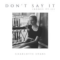Charlotte Evans - Don't Say It (Bones, Pt. 2)