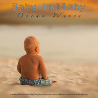 Baby Lullaby, Baby Lullaby Academy, Baby Sleep Music - Baby Lullaby: Soft Piano Music and Ocean Waves For Baby Sleep Aid, Deep Sleep Music, Baby Lullabies, Music For Kids and Baby Music