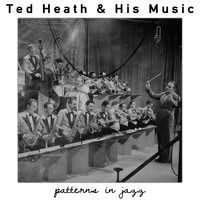 Ted Heath & His Music - Patterns In Jazz