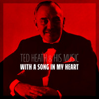 Ted Heath & His Music - With A Song In My Heart