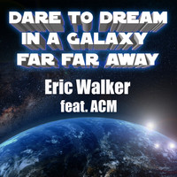 Eric Walker - Dare to Dream in A Galaxy Far Far Away (feat. ACM)