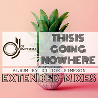 DJ Joe Simpson - This Is Going Nowhere - Extended Mixes