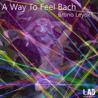 Bruno Leydet - A Way to Feel Bach
