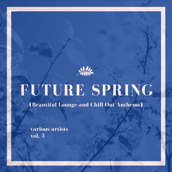 Various Artists - Future Spring (Beautiful Lounge and Chill out Anthems), Vol. 3