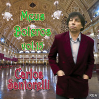 Carlos Santorelli - Meus Boleros, Vol. 15
