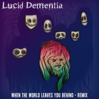 Lucid Dementia - When the World Leaves You Behind (Remix)