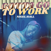 Nigel Hall - Gotta Go to Work (Explicit)