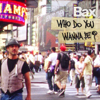 Bax - Who Do You Wanna Be?