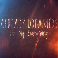 Already Dreamers - Be My Everything