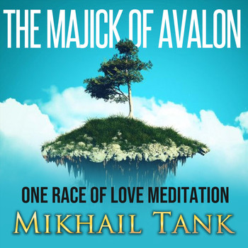 Mikhail Tank - The Majick of Avalon: One Race of Love Meditation