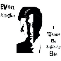 Evan Kremin - I Wanna Be Somebody Else