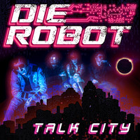Die Robot - Talk City
