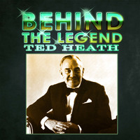 Ted Heath - Behind The Legend
