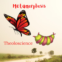 Theoloscience / - Metamorphosis