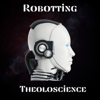 Theoloscience / - Robotting