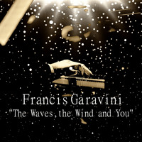 Francis Garavini - The Waves, the Wind and You (Piano Solo Melodies for the Next Century)
