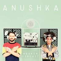 Anushka - Broken Circuit (Bonus Track Version)