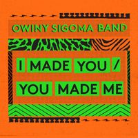 Owiny Sigoma Band - I Made You / You Made Me