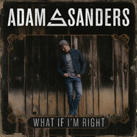 Adam Sanders - What If I'm Right