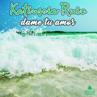 Katiuscia Ruiz - Dame Tu Amor