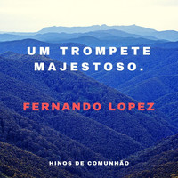 Fernando Lopez - Um Trompete Majestoso (Hinos De Comunhão)