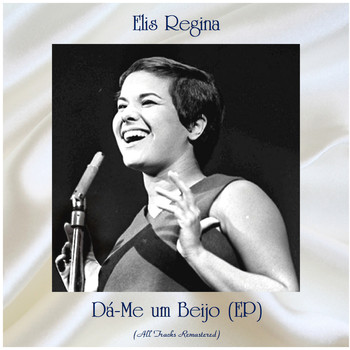 Elis Regina - Dá-Me um Beijo (All Tracks Remastered, Ep)